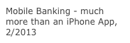 Mobile Banking - much more than an iPhone App, 2/2013
