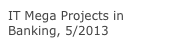 IT Mega Projects in Banking, 5/2013